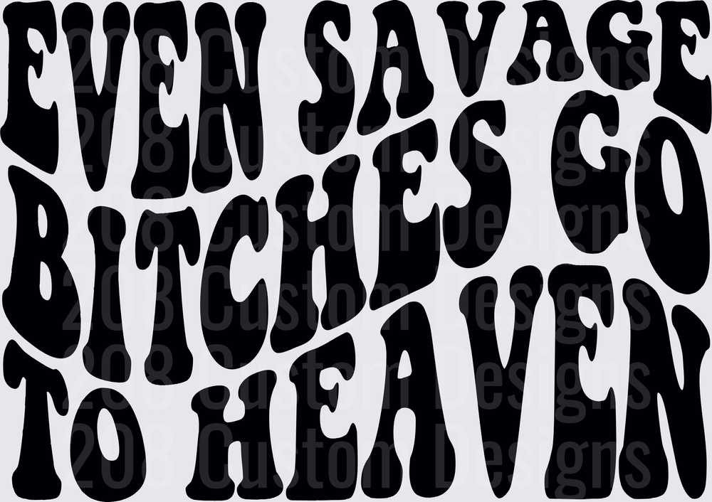 Even Savage Bitches Go To Heaven Typography Design