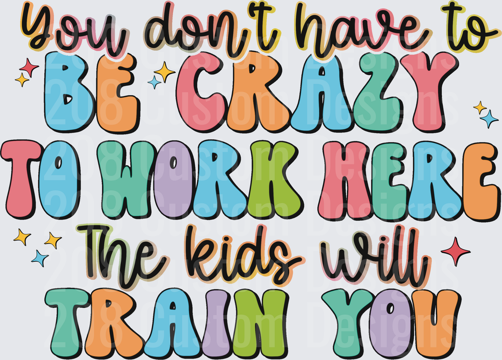 You Don't Have To Be Crazy The Kids Will Train You