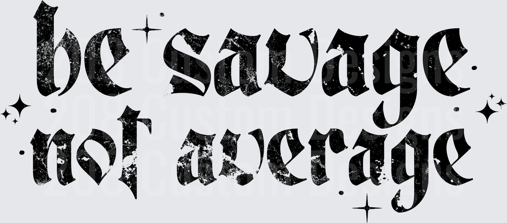 Be Savage Not Average Gothic Blackletter Typography