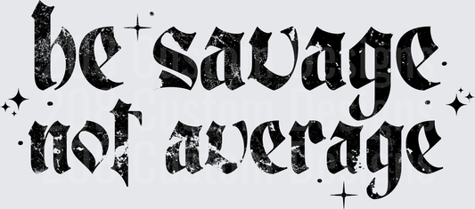 Be Savage Not Average Gothic Blackletter Typography