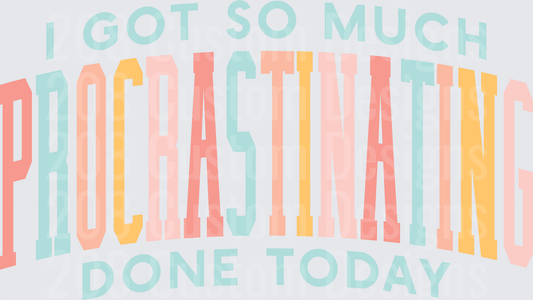 I Got So Much Procrastinating Done Today Funny Quote