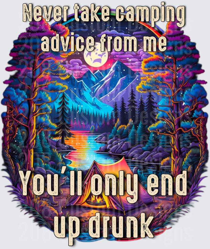 Never Take Camping Advice From Me You'll Only End Up Drunk