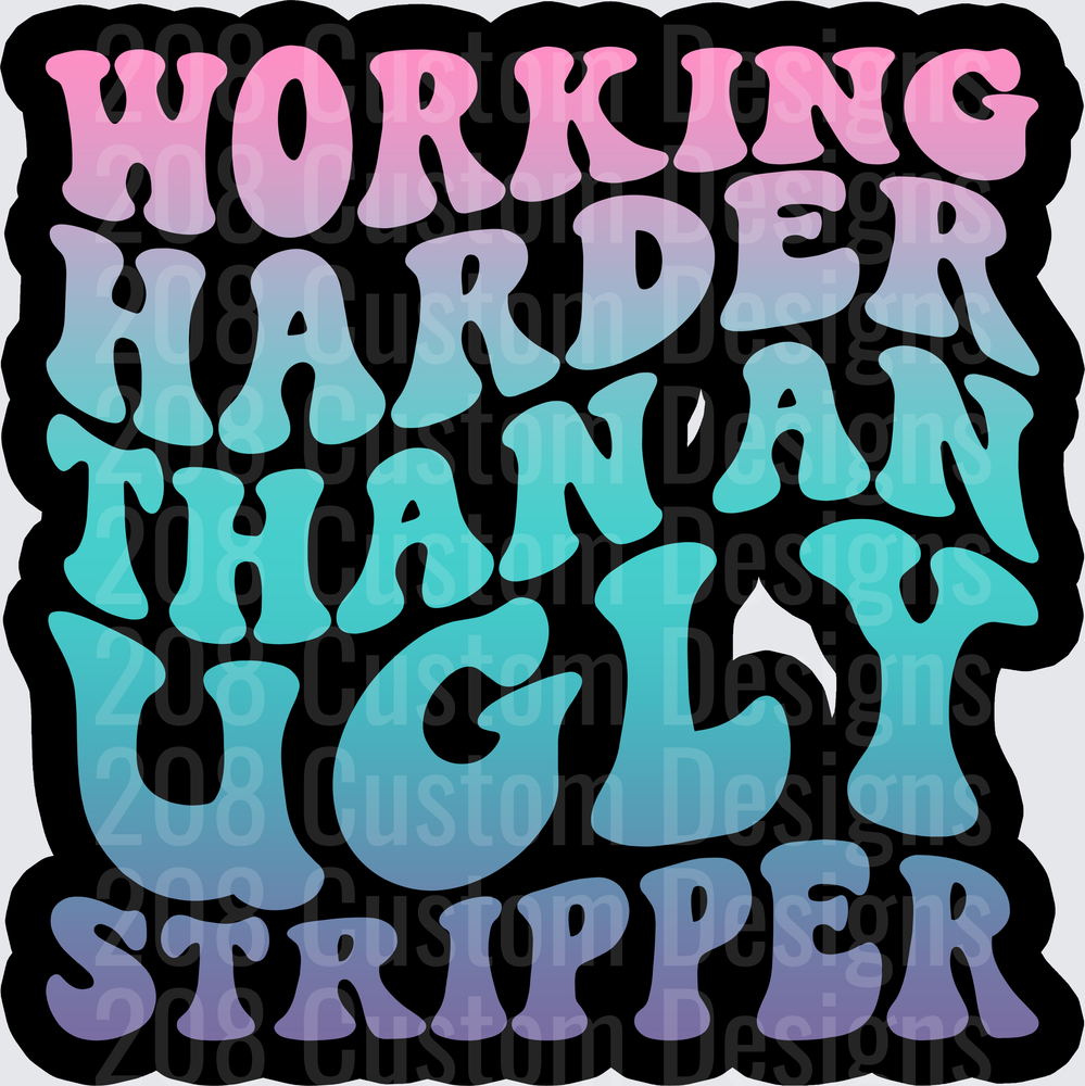 Working Harder Than An Ugly Stripper