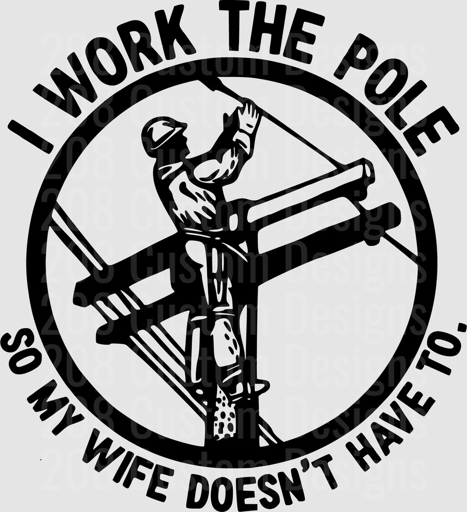 I Work The Pole So My Wife Doesn't Have To Lineman