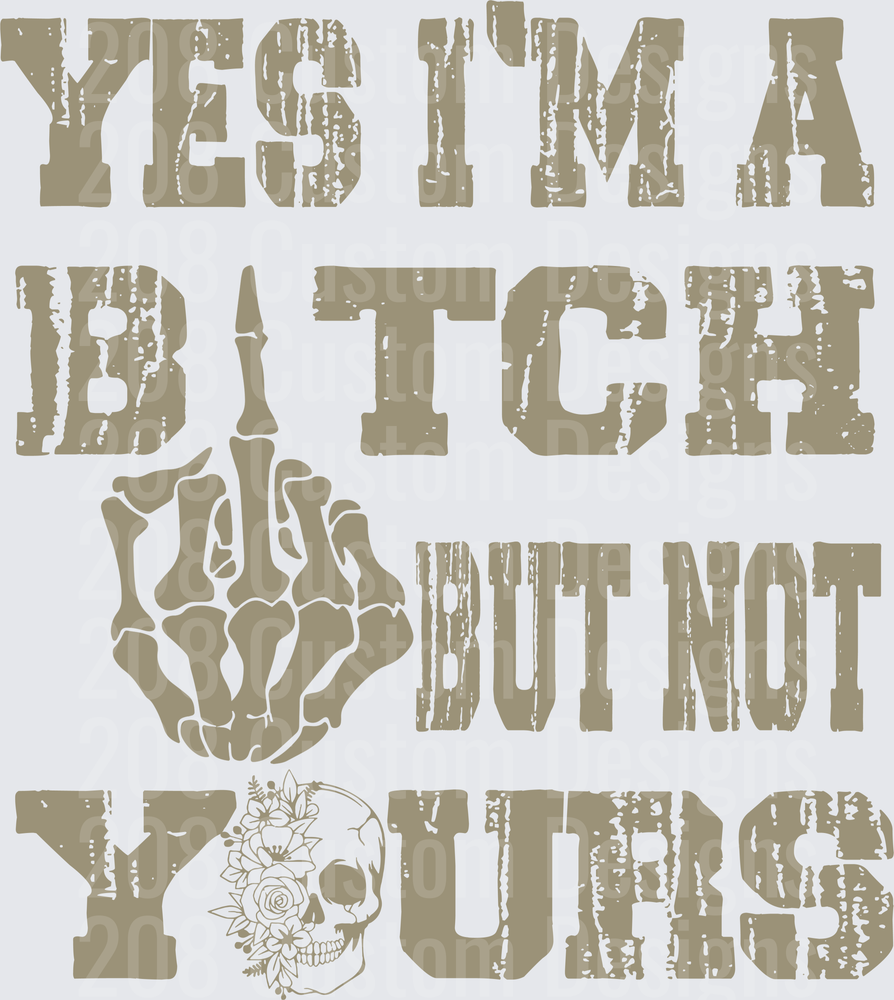 Yes I'm A Bitch But Not Yours Skull and Roses Design