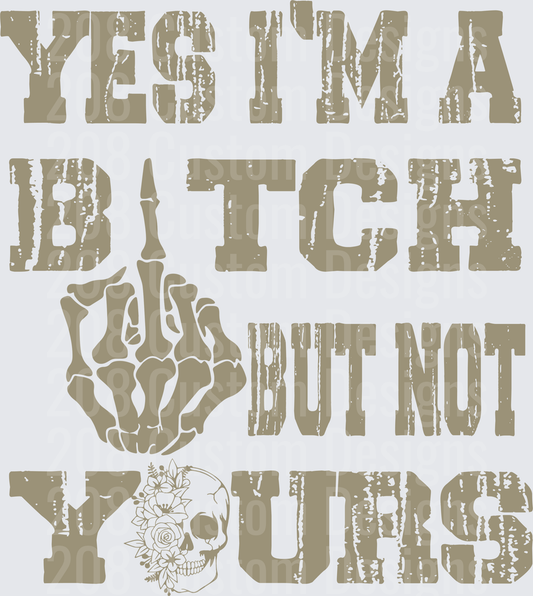 Yes I'm A Bitch But Not Yours Skull and Roses Design