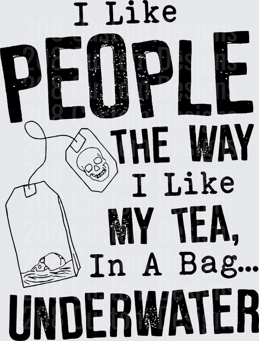 I Like People The Way I Like My Tea In A Bag Underwater Dark Humor