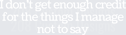 I Don't Get Enough Credit For Things I Manage Not To Say