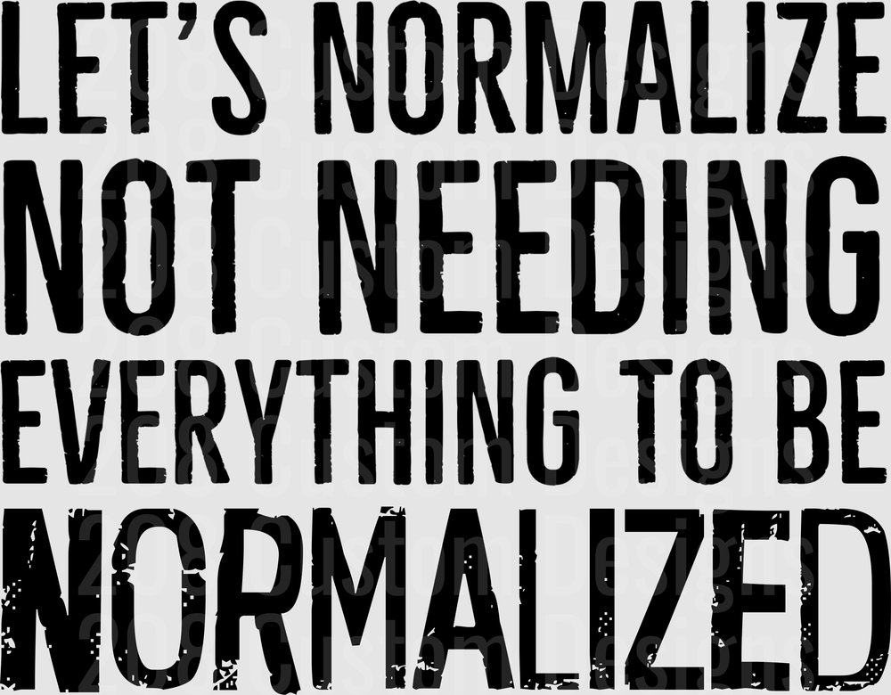 Let's Normalize Not Needing Everything To Be Normalized