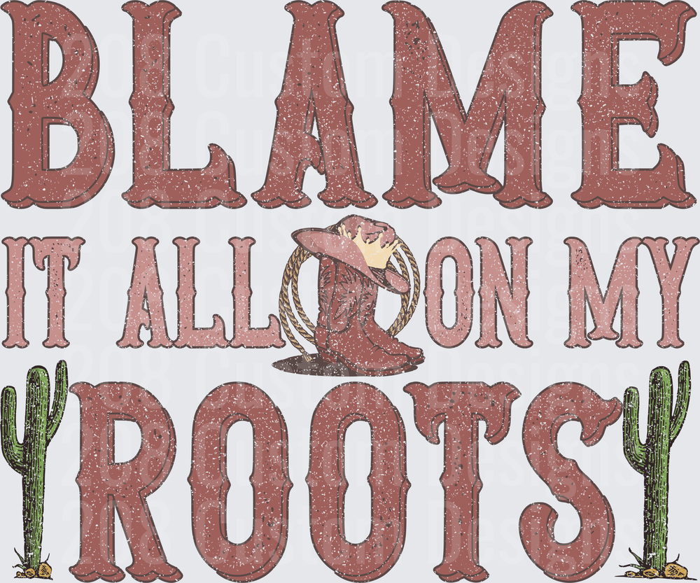 Blame It All On My Roots Western Cowboy Boot and Cactus Design