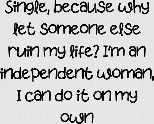 Single Because Why Let Someone Else Ruin My Life Independent Woman Quote