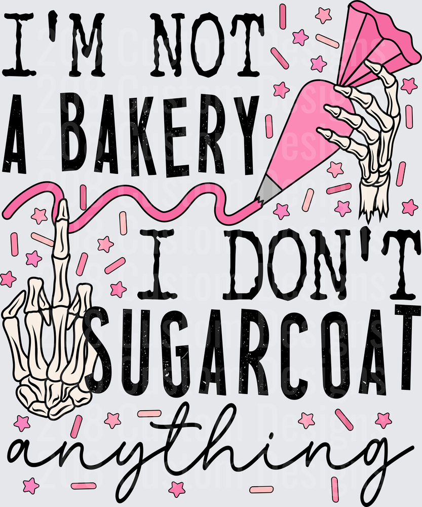 I'm Not A Bakery I Don't Sugarcoat Anything Skeleton Hands