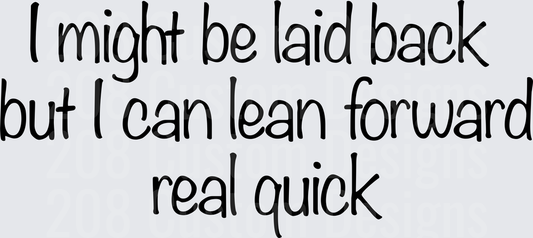 I Might Be Laid Back But I Can Lean Forward Real Quick