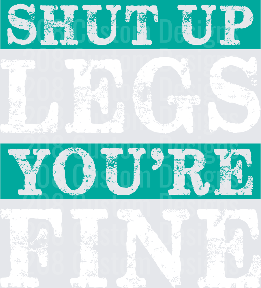 Shut Up Legs You're Fine