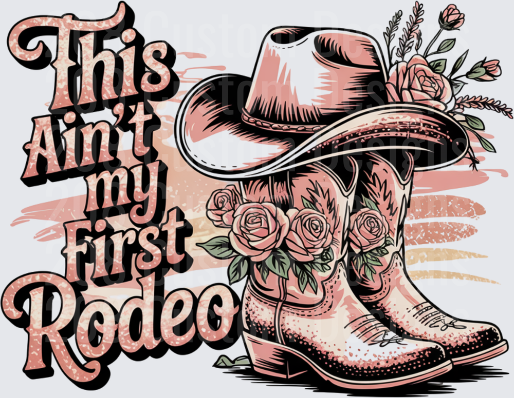 This Ain't My First Rodeo Cowboy Boots Hat Roses Design