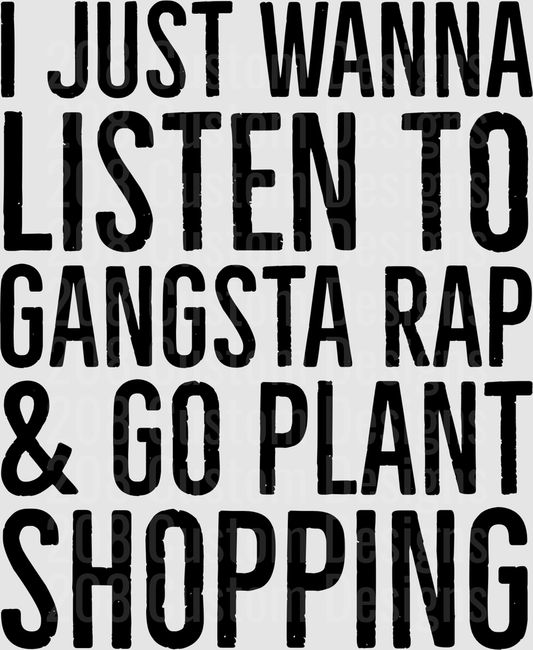 I Just Wanna Listen To Gangsta Rap & Go Plant Shopping