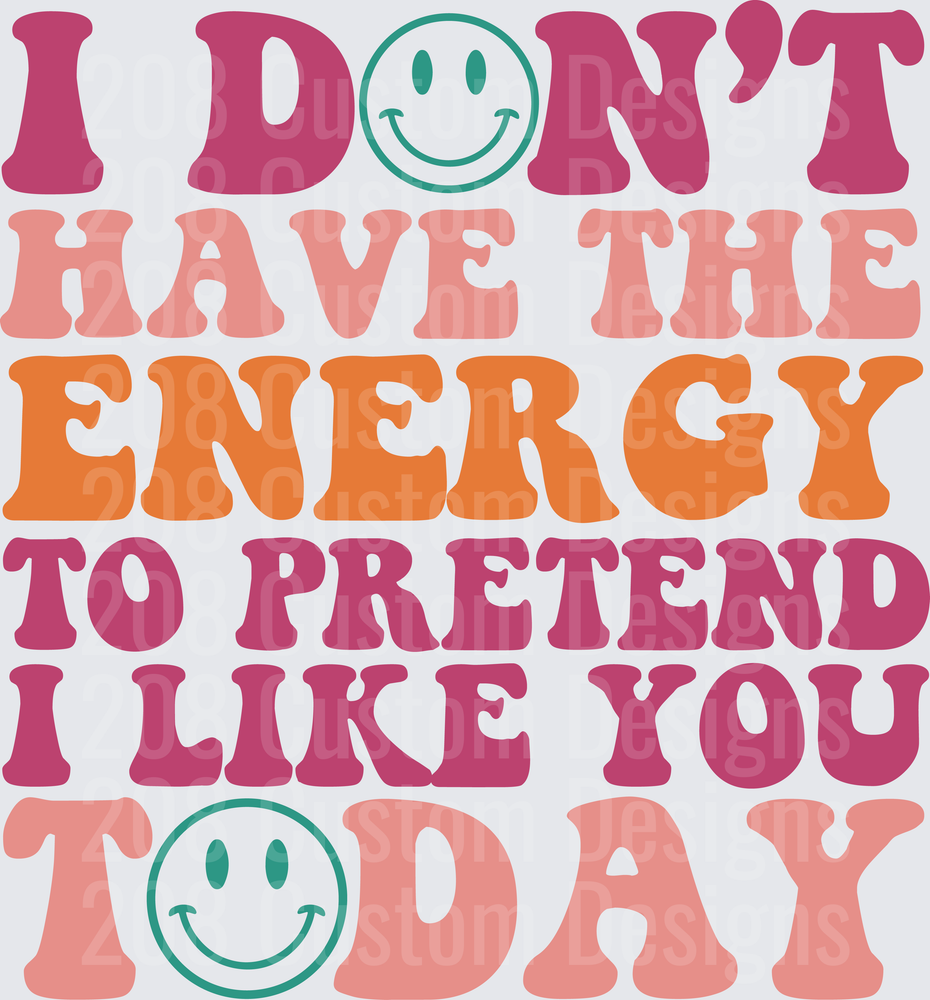 I Don't Have The Energy To Pretend I Like You Today Smiley Face