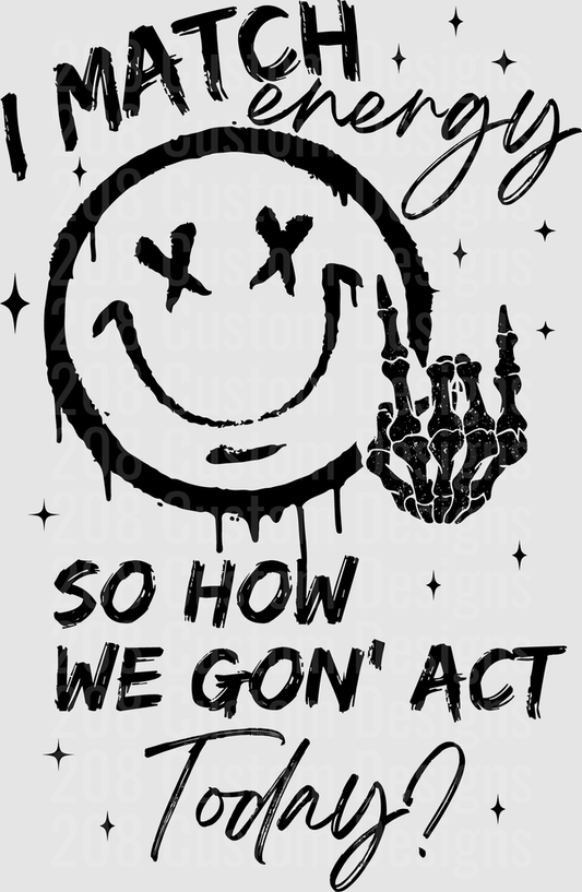 I Match Energy So How We Gon Act Today Smiley Face Skeleton Hand
