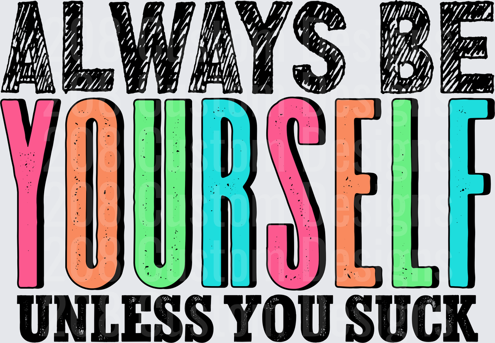 Always Be Yourself Unless You Suck Motivational Quote