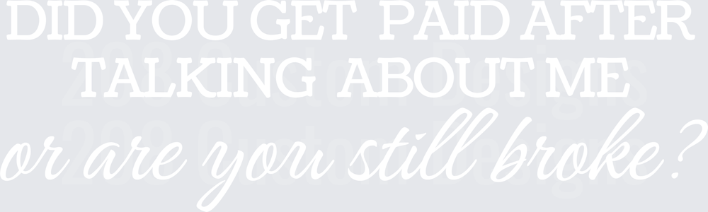 Did You Get Paid After Talking About Me Or Are You Still Broke Sassy Quote