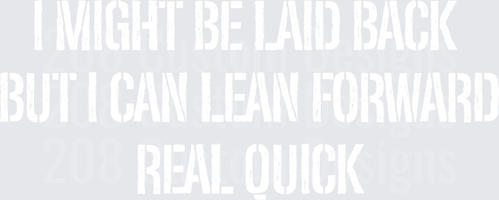 I Might Be Laid Back But I Can Lean Forward Real Quick