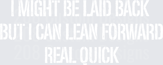 I Might Be Laid Back But I Can Lean Forward Real Quick