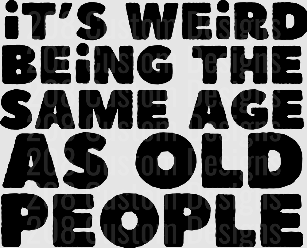 It's Weird Being The Same Age As Old People