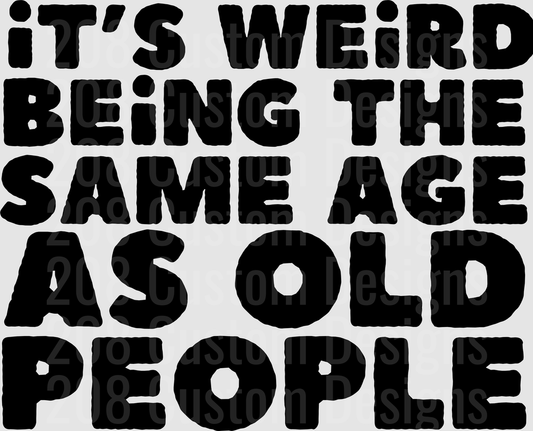It's Weird Being The Same Age As Old People