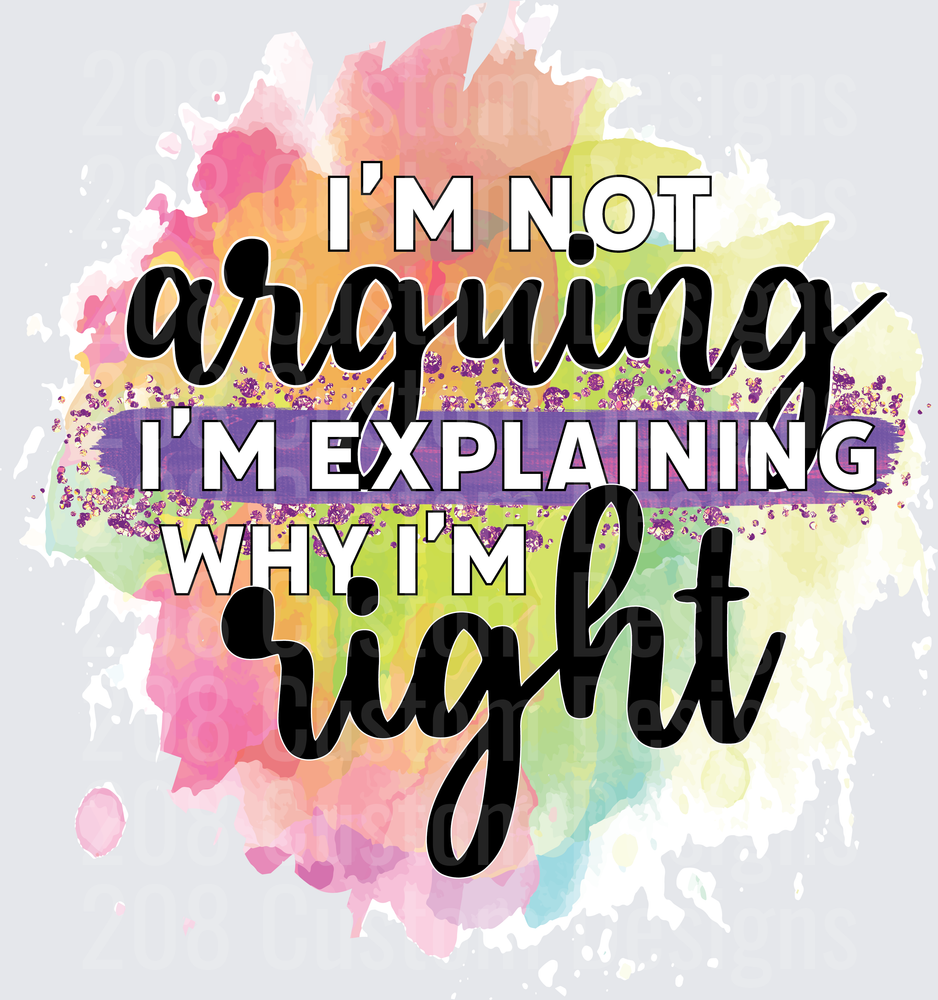 I'm Not Arguing I'm Explaining Why I'm Right Watercolor Text
