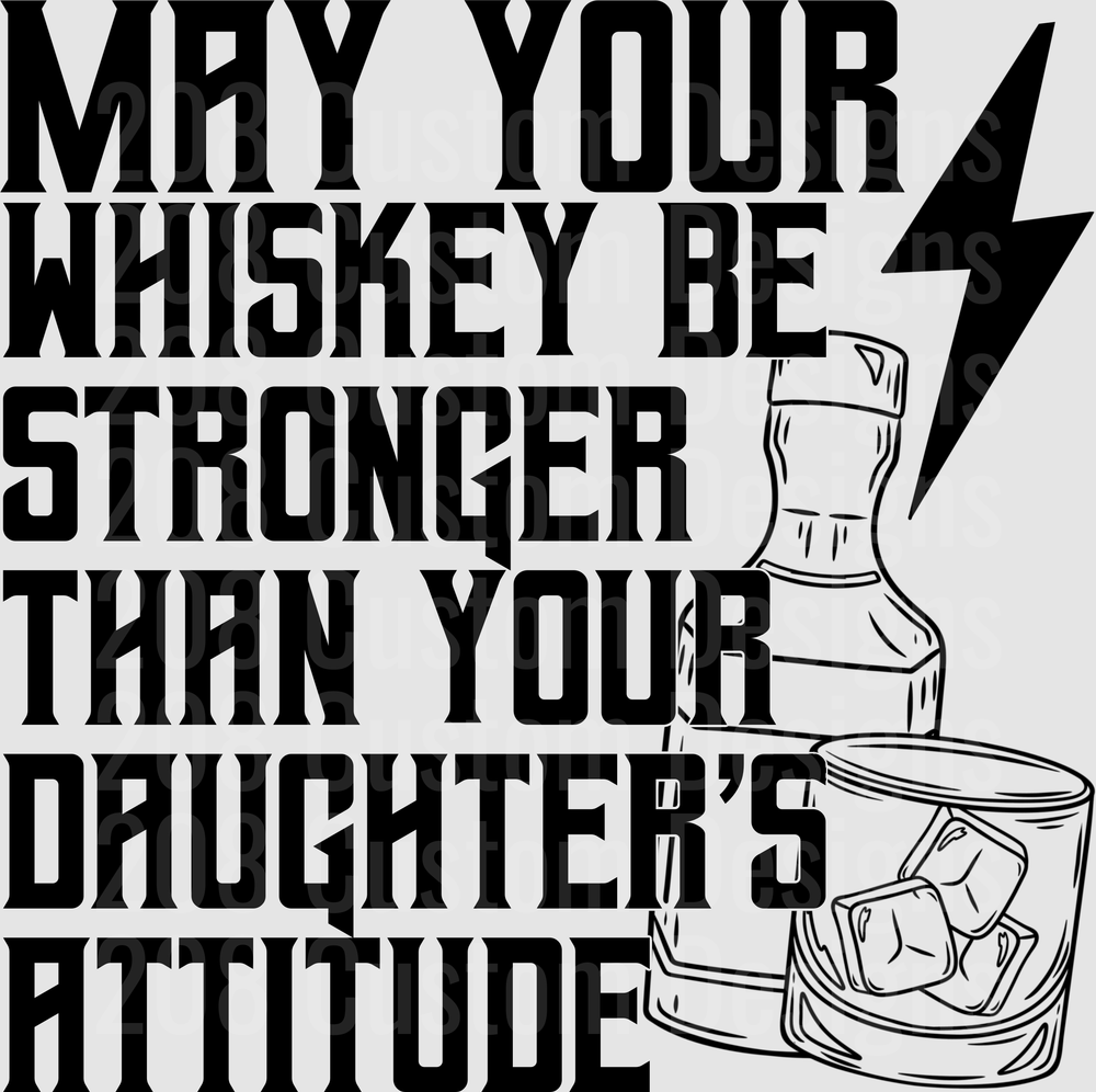 May Your Whiskey Be Stronger Than Your Daughter's Attitude