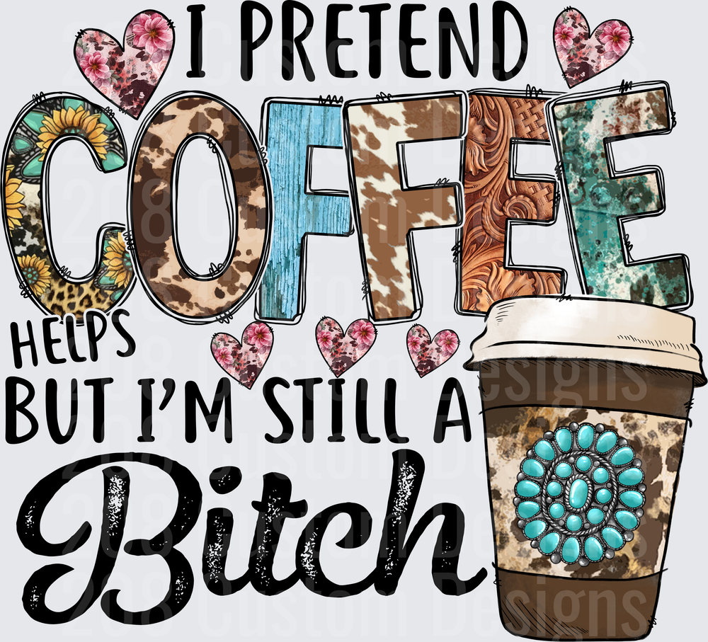 I Pretend Coffee Helps But I'm Still A Bitch Western Design
