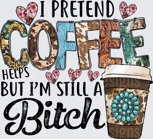I Pretend Coffee Helps But I'm Still A Bitch Western Design