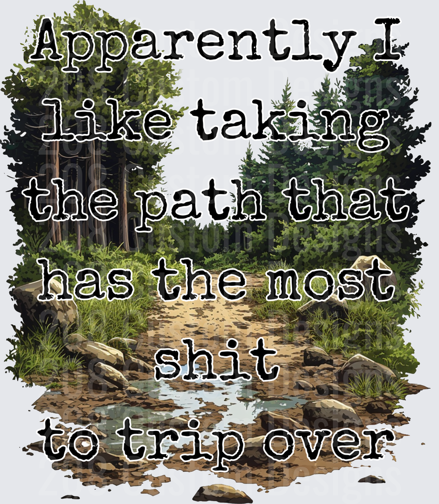 Apparently I Like Taking The Path That Has The Most Shit To Trip Over Forest Trail Humor