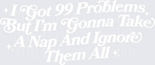 99 Problems Take A Nap
