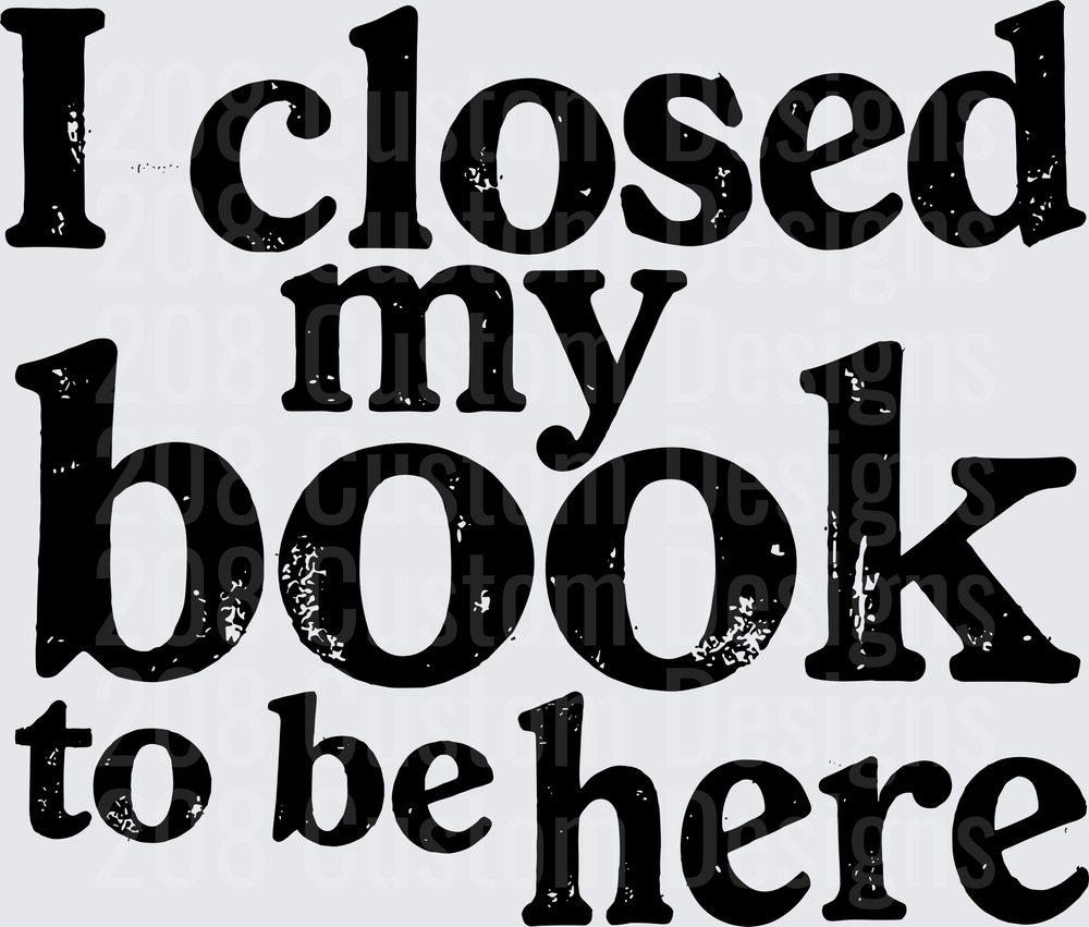 I Closed My Book To Be Here Vintage Distressed Text