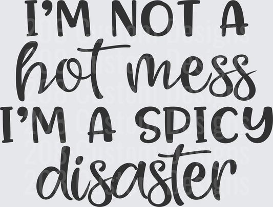 I'm Not A Hot Mess I'm A Spicy Disaster Funny Quote