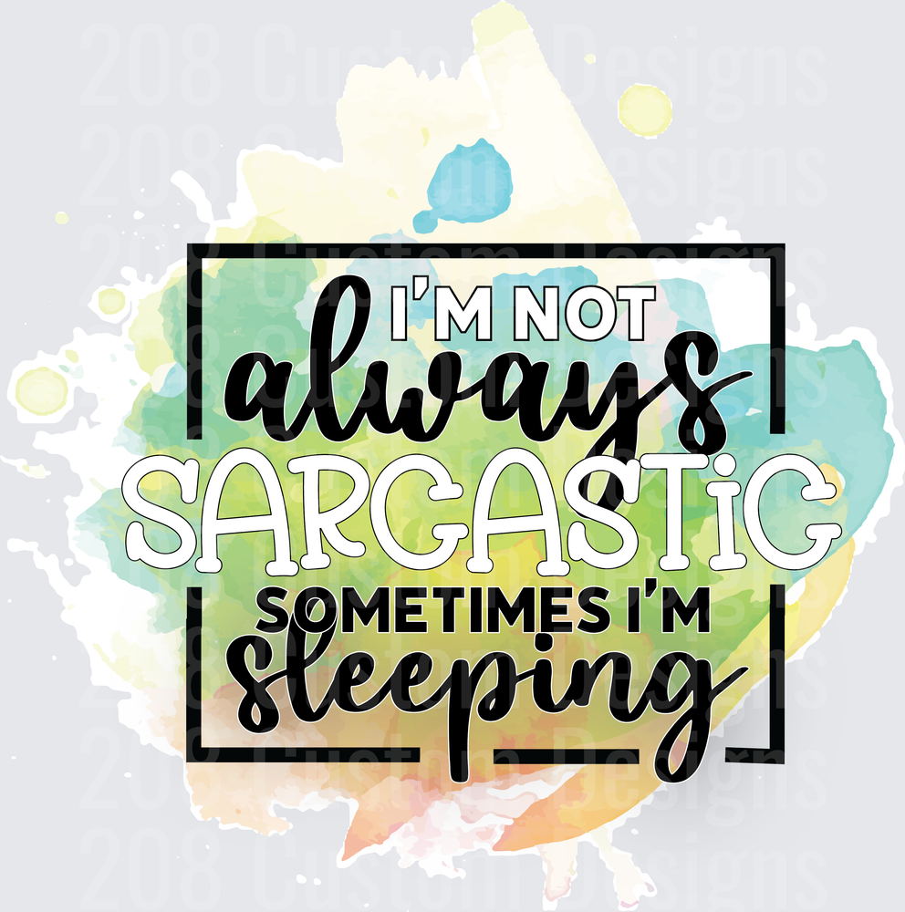 I'm Not Always Sarcastic Sometimes I'm Sleeping Watercolor Quote