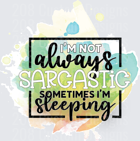 I'm Not Always Sarcastic Sometimes I'm Sleeping Watercolor Quote
