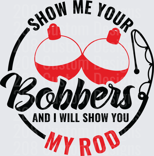 Show Me Your Bobbers And I Will Show You My Rod Fishing Humor