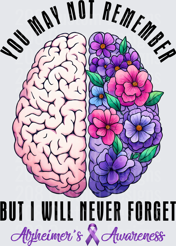 You May Not Remember But I Will Never Forget Alzheimer's Awareness Brain with Flowers