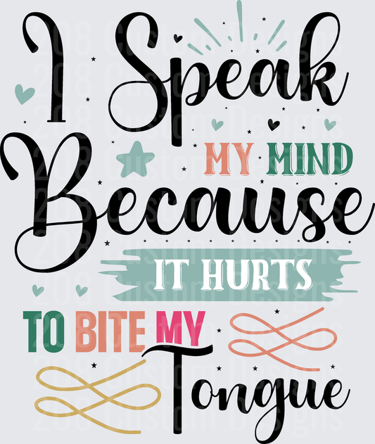 I Speak My Mind Because It Hurts To Bite My Tongue