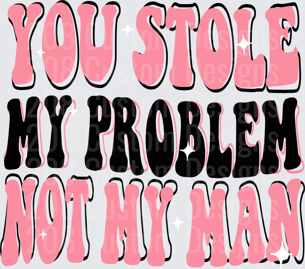 You Stole My Problem Not My Man Pink and Black Dripping Text