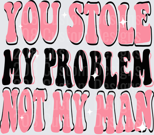 You Stole My Problem Not My Man Pink and Black Dripping Text