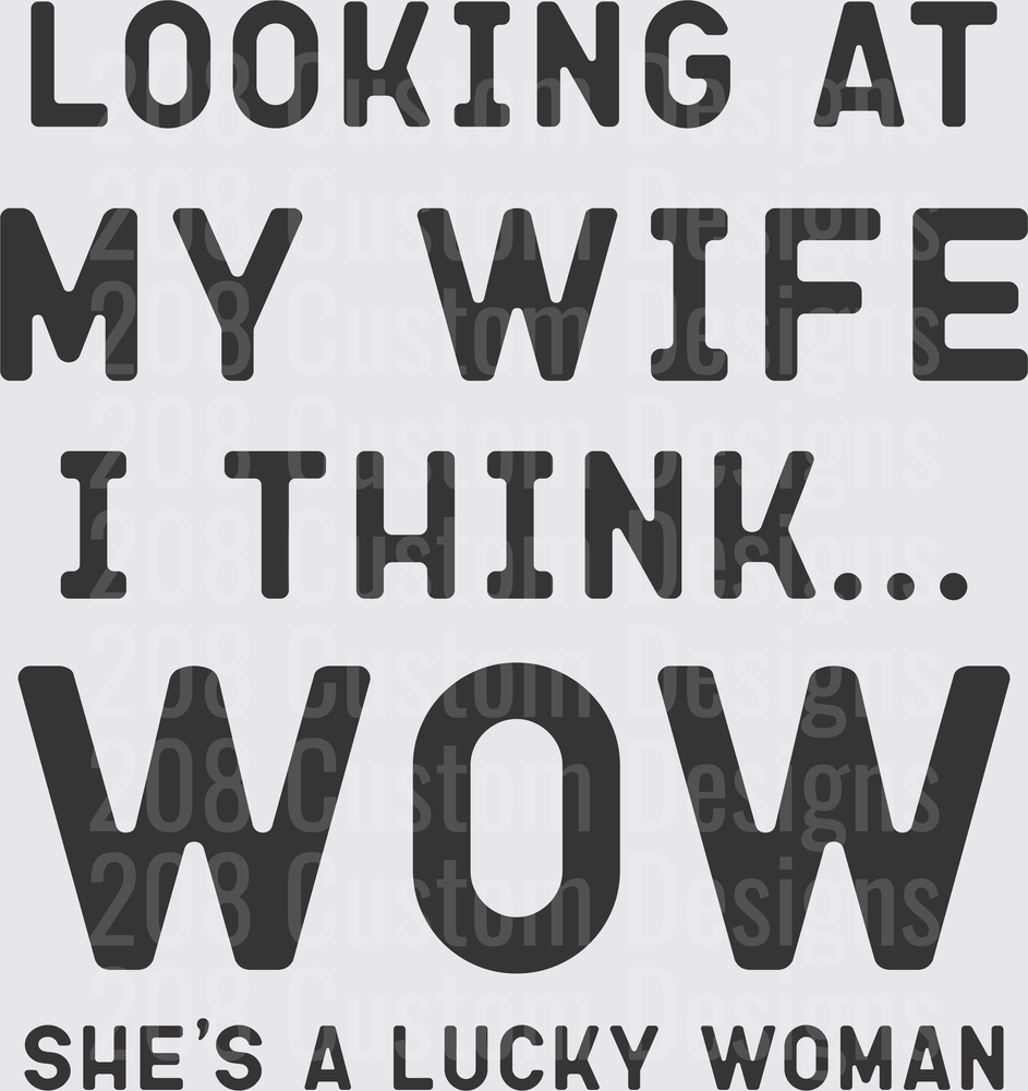 Looking At My Wife I Think Wow She's A Lucky Woman Funny Text Design