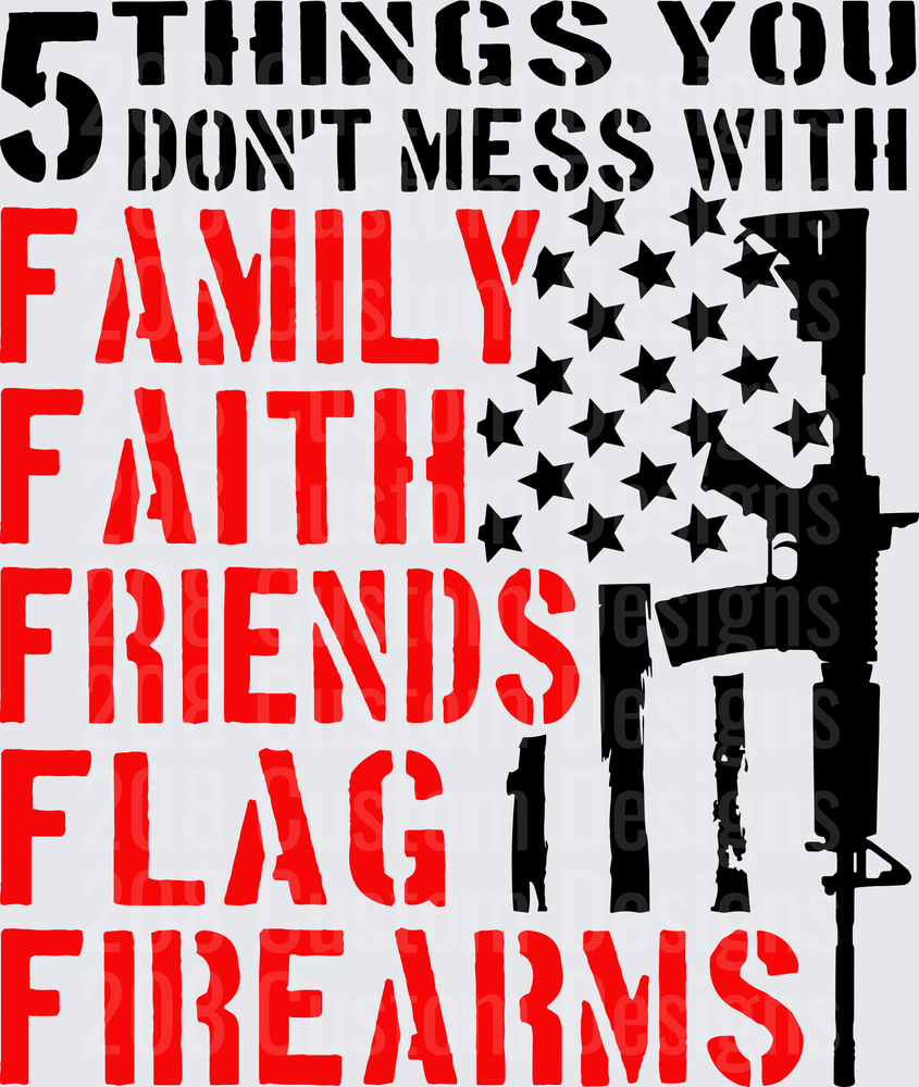 5 Things You Don't Mess With Family Faith Friends Flag Firearms Military Soldier Silhouette