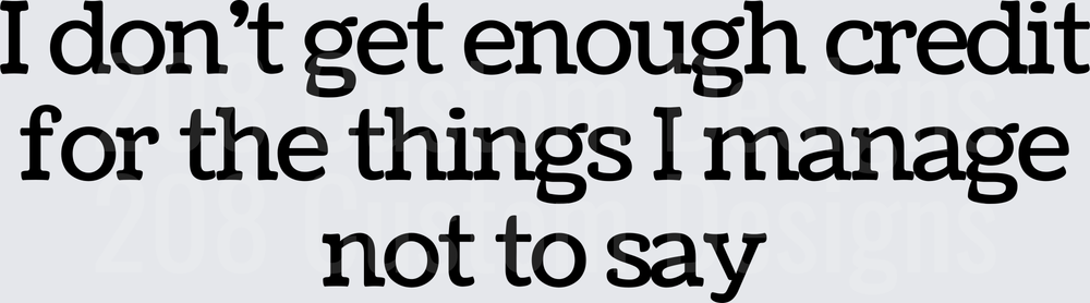 I Don't Get Enough Credit For Things I Manage Not To Say