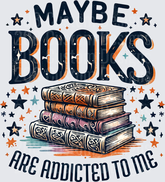 Maybe Books Are Addicted To Me Funny Reading Quote Design