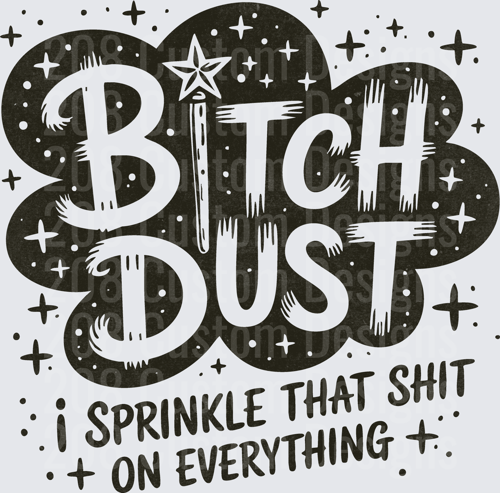 Bitch Dust I Sprinkle That Shit On Everything Funny Quote