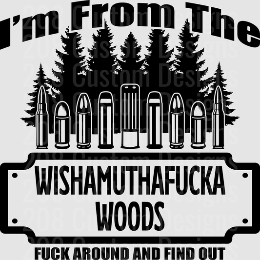 I'm From The Wishamuthafucka Woods Fuck Around And Find Out