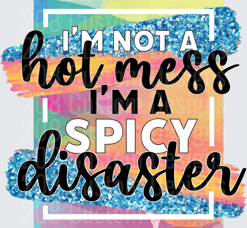 I'm Not A Hot Mess I'm A Spicy Disaster Colorful Quote